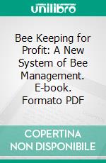 Bee Keeping for Profit: A New System of Bee Management. E-book. Formato PDF ebook