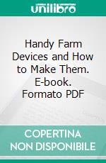 Handy Farm Devices and How to Make Them. E-book. Formato PDF ebook di Rolfe Cobleigh