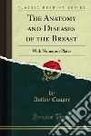 The Anatomy and Diseases of the Breast: With Numerous Plates. E-book. Formato PDF ebook