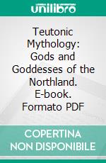 Teutonic Mythology: Gods and Goddesses of the Northland. E-book. Formato PDF ebook