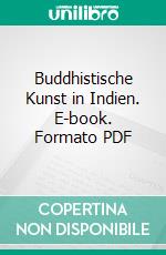 Buddhistische Kunst in Indien. E-book. Formato PDF ebook di Albert Grünwedel