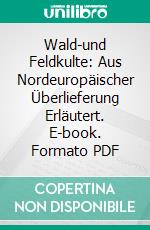 Wald-und Feldkulte: Aus Nordeuropäischer Überlieferung Erläutert. E-book. Formato PDF ebook di Wilhelm Mannhardt