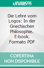 Die Lehre vom Logos: In der Griechischen Philosophie. E-book. Formato PDF ebook di Max Heinze