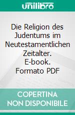 Die Religion des Judentums im Neutestamentlichen Zeitalter. E-book. Formato PDF ebook