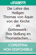 Die Lehre des Heiligen Thomas von Aquin von der Kirche als Gotteswerk: Ihre Stellung im Thomistischen System und in der Geschichte der Mittelalterlichen Theologie. E-book. Formato PDF