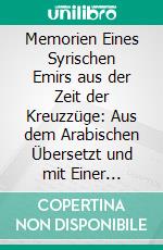 Memorien Eines Syrischen Emirs aus der Zeit der Kreuzzüge: Aus dem Arabischen Übersetzt und mit Einer Einleitung und Erklärenden Anmerkungen Versehen. E-book. Formato PDF