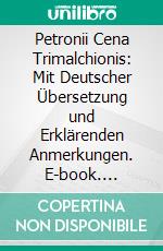 Petronii Cena Trimalchionis: Mit Deutscher Übersetzung und Erklärenden Anmerkungen. E-book. Formato PDF ebook di Ludwig Friedlaender