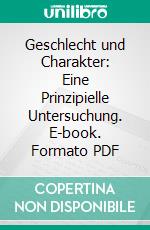 Geschlecht und Charakter: Eine Prinzipielle Untersuchung. E-book. Formato PDF ebook di Otto Weininger