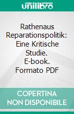 Rathenaus Reparationspolitik: Eine Kritische Studie. E-book. Formato PDF