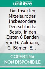 Die Insekten Mitteleuropas Insbesondere Deutschlands: Bearb, in den Ersten 8 Bänden von G. Aulmann, C. Börner, E. Enslin. E-book. Formato PDF ebook