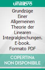 Grundzüge Einer Allgemeinen Theorie der Linearen Integralgleichungen. E-book. Formato PDF ebook