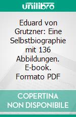 Eduard von Grutzner: Eine Selbstbiographie mit 136 Abbildungen. E-book. Formato PDF ebook