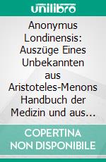 Anonymus Londinensis: Auszüge Eines Unbekannten aus Aristoteles-Menons Handbuch der Medizin und aus Werken Anderer Älterer Aerzte; Griechisch Herausgegeben. E-book. Formato PDF ebook di Hermann Diels