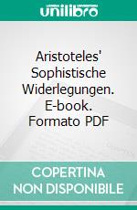 Aristoteles' Sophistische Widerlegungen. E-book. Formato PDF ebook