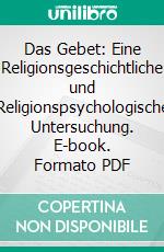 Das Gebet: Eine Religionsgeschichtliche und Religionspsychologische Untersuchung. E-book. Formato PDF ebook