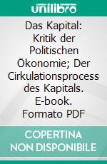 Das Kapital: Kritik der Politischen Ökonomie; Der Cirkulationsprocess des Kapitals. E-book. Formato PDF ebook di Karl Marx