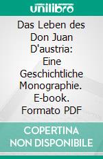 Das Leben des Don Juan D'austria: Eine Geschichtliche Monographie. E-book. Formato PDF ebook