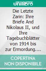 Die Letzte Zarin: Ihre Briefe And Nikolaus II, und Ihre Tagebuchblätter von 1914 bis zur Ermordung. E-book. Formato PDF ebook di Joachim Kühn