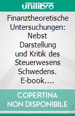 Finanztheoretische Untersuchungen: Nebst Darstellung und Kritik des Steuerwesens Schwedens. E-book. Formato PDF ebook