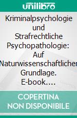 Kriminalpsychologie und Strafrechtliche Psychopathologie: Auf Naturwissenschaftlicher Grundlage. E-book. Formato PDF ebook