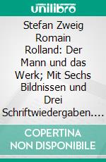 Stefan Zweig Romain Rolland: Der Mann und das Werk; Mit Sechs Bildnissen und Drei Schriftwiedergaben. E-book. Formato PDF