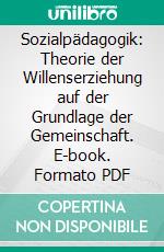 Sozialpädagogik: Theorie der Willenserziehung auf der Grundlage der Gemeinschaft. E-book. Formato PDF ebook di Paul Natorp