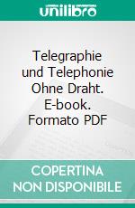 Telegraphie und Telephonie Ohne Draht. E-book. Formato PDF ebook