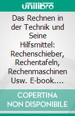 Das Rechnen in der Technik und Seine Hilfsmittel: Rechenschieber, Rechentafeln, Rechenmaschinen Usw. E-book. Formato PDF ebook