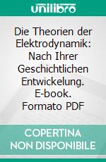 Die Theorien der Elektrodynamik: Nach Ihrer Geschichtlichen Entwickelung. E-book. Formato PDF ebook