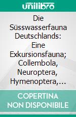 Die Süsswasserfauna Deutschlands: Eine Exkursionsfauna; Collembola, Neuroptera, Hymenoptera, Rhynchota. E-book. Formato PDF ebook