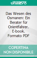 Das Wesen des Osmanen: Ein Berater für Orientfahrer. E-book. Formato PDF ebook