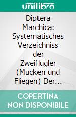 Diptera Marchica: Systematisches Verzeichniss der Zweiflügler (Mücken und Fliegen) Der Mark Brandenburg; Mit Kurzer Beschreibung und Analytischen Bestimmungs-Tabellen. E-book. Formato PDF ebook