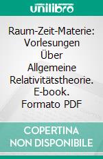 Raum-Zeit-Materie: Vorlesungen Über Allgemeine Relativitätstheorie. E-book. Formato PDF ebook