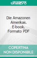 Die Amazonen Amerikas. E-book. Formato PDF ebook di Georg Friederici