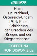 Hoch Deutschland, Österreich-Ungarn, 1914: Kurze Schilderung der Ursachen des Krieges und der Kriegsereignisse mit Karten und Abbildungen im Texte. E-book. Formato PDF ebook di Victor Nedelkovich Hesse