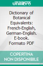 Dictionary of Botanical Equivalents: French-English, German-English. E-book. Formato PDF ebook di Ernst Artschwager