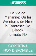 La Vie de Marianne: Ou les Aventures de Mme la Comtesse De. E-book. Formato PDF ebook di Marivaux