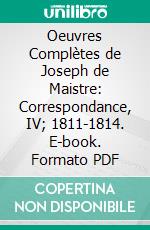 Oeuvres Complètes de Joseph de Maistre: Correspondance, IV; 1811-1814. E-book. Formato PDF ebook