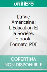 La Vie Américaine: L'Education Et la Société. E-book. Formato PDF