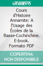 Cours d'Histoire Annamite: A l'Usage des Écoles de la Basse-Cochinchine. E-book. Formato PDF ebook