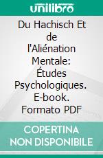 Du Hachisch Et de l'Aliénation Mentale: Études Psychologiques. E-book. Formato PDF ebook