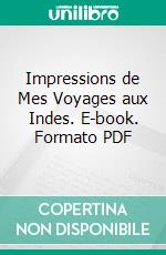 Impressions de Mes Voyages aux Indes. E-book. Formato PDF