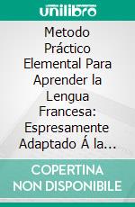 Metodo Práctico Elemental Para Aprender la Lengua Francesa: Espresamente Adaptado Á la Capacidad de Los Niños. E-book. Formato PDF ebook