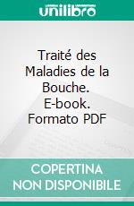 Traité des Maladies de la Bouche. E-book. Formato PDF ebook