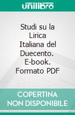 Studi su la Lirica Italiana del Duecento. E-book. Formato PDF ebook di Francesco Torraca