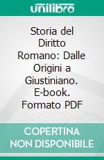 Storia del Diritto Romano: Dalle Origini a Giustiniano. E-book. Formato PDF ebook