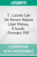 T. Lucreti Cari De Rerum Natura Liber Primus. E-book. Formato PDF