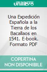 Una Expedición Española a la Tierra de los Bacallaos en 1541. E-book. Formato PDF ebook di José Toribio Medina