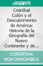 Cristóbal Colón y el Descubrimiento de América: Historia de la Geografía del Nuevo Continente y de los Progresos de la Astronommía Náutica en los Siglos XV y XVI. E-book. Formato PDF ebook