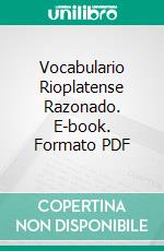 Vocabulario Rioplatense Razonado. E-book. Formato PDF ebook